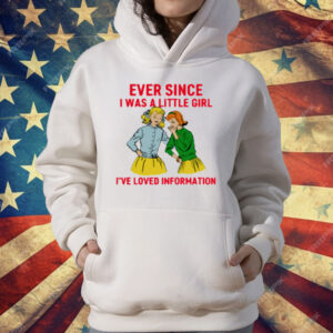 Ever Since I Was A Little Girl I've Loved Information T-Shirt