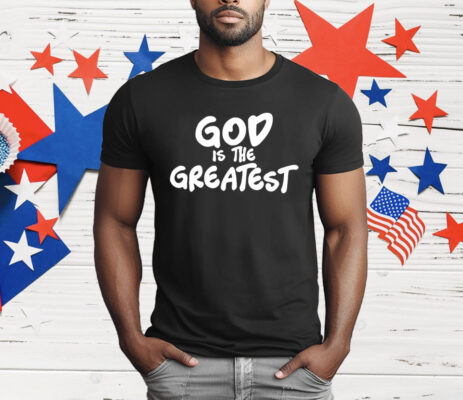 God Is The Greatest T-Shirt