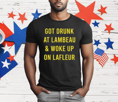 Got Drunk At Lambeau And Woke Up On LaFleur T-Shirt