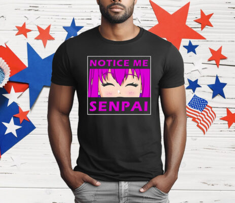 Notice Me Senpai Anime T-Shirt