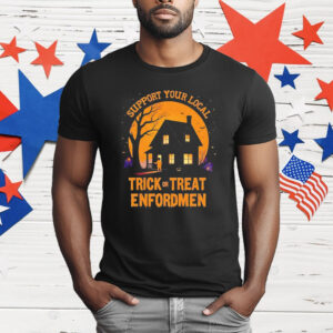 Support Your Local Trick Or Treat Enforcement Halloween T-Shirt