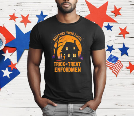 Support Your Local Trick Or Treat Enforcement Halloween T-Shirt