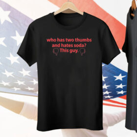 Who Has Two Thumbs And Hates Soda This Guy T-Shirt