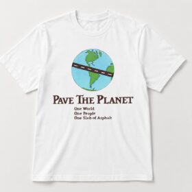 Pave the planet one world one people one slab of asphalt shirt